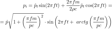 \begin{equation*} \begin{aligned} p_i = \hat{p}_t \sin(2 \pi f t) + \frac{2 \pi f m}{2 \rho c} \hat{p}_t \cos(2 \pi f t) = \\ = \hat{p} \sqrt{1 + \left(\frac{\pi f m}{p c}\right)^2} \cdot \sin\left( 2 \pi f t + \arctg \ arctg\left( \frac{\pi f m}{p c} \right) \right) \] \end{aligned} \end{equation*}