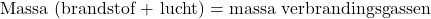 \begin{equation*} \text{Massa (brandstof + lucht)} = \text{massa verbrandingsgassen} \end{equation*}