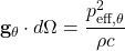 \begin{equation*} \mathbf{g}_\theta \cdot d\Omega = \frac{p_{\text{eff}, \theta}^2}{\rho c} \end{equation*}