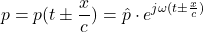 \begin{equation*} p = p(t \pm \frac{x}{c}) = \hat{p} \cdot e^{j\omega(t \pm \frac{x}{c})} \end{equation*}