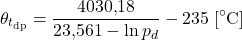 \begin{equation*} \theta_{t_{\text{dp}}} = \frac{4030{,}18}{23{,}561 - \ln p_d} - 235\; [^\circ\mathrm{C}] \end{equation*}