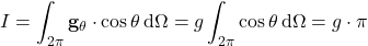 \begin{equation*} I = \int_{2\pi} \mathbf{g}_\theta \cdot \cos\theta \, \mathrm{d}\Omega = g \int_{2\pi} \cos\theta \, \mathrm{d}\Omega = g \cdot \pi \end{equation*}