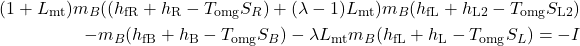 \begin{align*} (1 + L_\text{mt}) m_B ((h_\text{fR} + h_\text{R} - T_\text{omg} S_R) + (\lambda -1) L_\text{mt}) m_B (h_\text{fL} + h_\text{L2} - T_\text{omg} S_\text{L2}) \\ - m_B (h_\text{fB} + h_\text{B} - T_\text{omg} S_B) - \lambda L_\text{mt} m_B (h_\text{fL} + h_\text{L} - T_\text{omg} S_L) = -I \end{align*}
