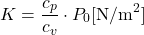 \begin{equation*} K = \frac{c_p}{c_v} \cdot P_0 [\mathrm{N/m^2}] \end{equation*}