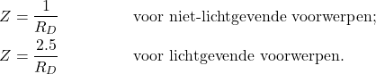 \begin{align*} Z &= \frac{1}{R_D} && \text{voor niet-lichtgevende voorwerpen;} \\ Z &= \frac{2.5}{R_D} && \text{voor lichtgevende voorwerpen.} \end{align*}