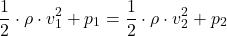 \begin{equation*} \frac{1}{2} \cdot \rho \cdot v_1^2 + p_1 =\frac{1}{2} \cdot \rho \cdot v_2^2 + p_2 \end{equation*}