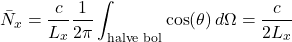 \begin{equation*} \bar{N}_x = \frac{c}{L_x} \frac{1}{2\pi} \int_{\text{halve bol}} \cos(\theta) \, d\Omega = \frac{c}{2L_x} \end{equation*}