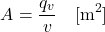 \begin{equation*} A= \frac{q_v}{v} \quad [\mathrm{m^2}] \end{equation*}