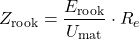 \begin{equation*} Z_\text{rook}= \frac{ E_\text{rook}}{U_\text{mat}} \cdot R_e \end{equation*}