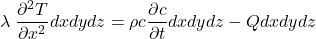 \begin{equation*} \lambda \left \frac{\partial^2 T}{\partial x^2} dxdydz = \rho c \frac{\partial c}{\partial t} dxdydz - Qdxdydz \end{equation*}