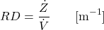 \begin{equation*} RD = \frac{\dot{Z}}{\dot{V}} \qquad [\text{m}^{-1}] \end{equation*}