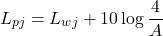 \begin{equation*} L_{pj} =L_{wj} + 10 \log \frac {4}{A} \end{equation*}