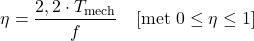 \begin{equation*} \eta = \frac{2,2 \cdot T_{\text{mech}}}{f} \quad [\text{met } 0 \leq \eta \leq 1] \end{equation*}