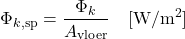 \[ \Phi_{k,\text{sp}} = \frac{\Phi_k}{A_{\text{vloer}}} \quad [\mathrm{W/m^2}] \]