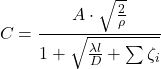\begin{equation*} C = \frac{A \cdot \sqrt{\frac{2}{\rho}}}{1 + \sqrt{\frac{\lambda l}{D} + \sum \zeta_i}} \end{equation*}