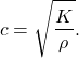 \begin{equation*} c = \sqrt{\frac{K}{\rho}}. \end{equation*}