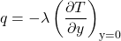 \begin{equation*} q = - \lambda \left (\frac{\partial T}{\partial y} \right)_\text{y=0} \end{equation*}