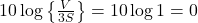 10 \log\left\{ \frac{V}{3S} \right\} = 10 \log 1 = 0