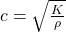 c = \sqrt{\frac{K}{\rho}}