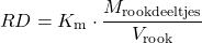 \begin{equation*} RD = K_\text{m} \cdot \frac{M_\text{rookdeeltjes}}{ V_\text{rook}} \end{equation*}