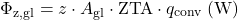 \begin{equation*} \Phi_\text{z,gl} = z \cdot A_\text{gl} \cdot \text{ZTA} \cdot q_\text{conv} \; (\mathrm{W}) \end{equation*}