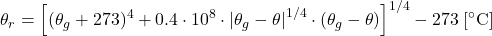 \begin{equation*} \theta_r = \left[ (\theta_g + 273)^4 + 0.4 \cdot 10^8 \cdot \left| \theta_g - \theta \right|^{1/4} \cdot (\theta_g - \theta) \right]^{1/4} - 273\;[^\circ\mathrm{C}] \end{equation*}