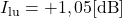 I_{\text{lu}} = +1,05 [\text{dB}]