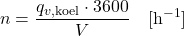 \[ n = \frac{q_{v,\text{koel}} \cdot 3600}{V} \quad [\mathrm{h^{-1}}] \]