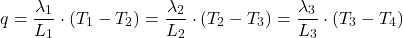 \begin{equation*} q=\frac{\lambda_1}{L_1} \cdot (T_1 - T_2) = \frac{\lambda_2}{L_2} \cdot (T_2 - T_3) = \frac{\lambda_3}{L_3} \cdot (T_3 - T_4) \end{equation*}