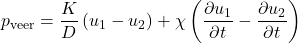 \begin{equation*} p_{\text{veer}} = \frac{K}{D} \left( u_1 - u_2 \right) + \chi \left( \frac{\partial u_1}{\partial t} - \frac{\partial u_2}{\partial t} \right) \end{equation*}