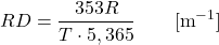 \begin{equation*} RD = \frac{353 R}{ T \cdot 5,365} \qquad [\text{m}^{-1}] \end{equation*}