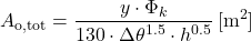\begin{equation*} A_{\text{o,tot}} = \frac{y \cdot \Phi_k}{130 \cdot \Delta \theta^{1.5} \cdot h^{0.5}} \, [\mathrm{m^2}] \end{equation*}