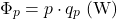 \begin{equation*} \Phi_p = p \cdot  q_p \; (\mathrm{W}) \end{equation*}