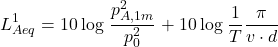 \begin{equation*} L_{Aeq}^1 = 10 \log \left \frac{p_{A,1m}^2}{p_0^2} \right + 10\log \left \frac{1}{T} \frac{\pi}{v \cdot d} \right \end{equation*}