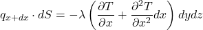 \begin{equation*} q_{x+dx} \cdot dS = -\lambda \left (\frac{\partial T}{\partial x} + \frac{\partial^2 T}{\partial x^2} dx \right ) dydz \end{equation*}