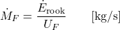 \begin{equation*} \dot{M}_F = \frac{\dot{E}_\text{rook}}{U_F} \qquad  [\text{kg} / \text{s}] \end{equation*}