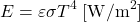 \begin{equation*} E = \varepsilon \sigma T^4 \; [\mathrm{W/m^{2}}] \end{equation*}
