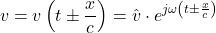 \begin{equation*} v = v\left(t \pm \frac{x}{c}\right) = \hat{v} \cdot e^{j\omega\left(t \pm \frac{x}{c}\right)} \end{equation*}