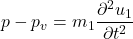 \begin{equation*} p - p_v = m_1 \frac{\partial^2 u_1}{\partial t^2} \end{equation*}