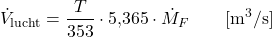 \begin{equation*} \dot{V}_\text{lucht} = \frac{T}{353} \cdot 5{,}365 \cdot \dot{M}_F \qquad [\text{m}^3/\text{s}] \end{equation*}
