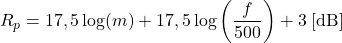 \begin{equation*} R_p = 17,5 \log(m) + 17,5 \log\left(\frac{f}{500}\right) + 3 \; [\mathrm{dB}] \end{equation*}