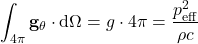 \begin{equation*} \int_{4\pi} \mathbf{g}_\theta \cdot \mathrm{d}\Omega = g \cdot 4 \pi = \frac{p_{\mathrm{eff}}^2}{\rho c} \end{equation*}