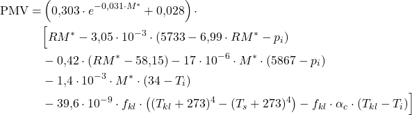\begin{aligned} \text{PMV} = &\left(0{,}303 \cdot e^{-0{,}031 \cdot M^*} + 0{,}028\right) \cdot \\ &\Big[ RM^* - 3{,}05 \cdot 10^{-3} \cdot \left(5733 - 6{,}99 \cdot RM^* - p_i\right) \\ & - 0{,}42 \cdot \left(RM^* - 58{,}15\right) - 17 \cdot 10^{-6} \cdot M^* \cdot \left(5867 - p_i\right) \\ & - 1{,}4 \cdot 10^{-3} \cdot M^* \cdot \left(34 - T_i\right) \\ & - 39{,}6 \cdot 10^{-9} \cdot f_{kl} \cdot \left((T_{kl} + 273)^4 - (T_s + 273)^4\right) - f_{kl} \cdot \alpha_c \cdot (T_{kl} - T_i) \Big] \end{aligned}