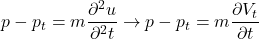 \begin{equation*} p - p_t = m \frac{\partial^2 u}{\partial^2 t} \rightarrow p - p_t = m\frac{\partial V_t}{\partial t} \end{equation*}