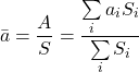 \begin{equation*} \bar{a} = \frac{A}{S} = \frac{\sum\limits_i a_i S_i}{\sum\limits_i S_i} \end{equation*}