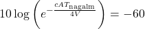 10 \log \left( e^{-\frac{c A T_{\text{nagalm}}}{4V}} \right) = -60
