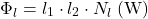 \begin{equation*} \Phi_l = l_1 \cdot  l_2 \cdot N_l \; (\mathrm{W}) \end{equation*}