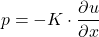 \begin{equation*} p = -K \cdot \frac{\partial u}{\partial x} \end{equation*}
