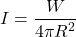 \begin{equation*} I = \frac{W}{4 \pi R^2} \end{equation*}