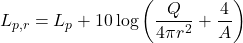 \begin{equation*} L_{p,r} = L_p + 10 \log \left( \frac{Q}{4\pi r^2} + \frac{4}{A} \right) \end{equation*}